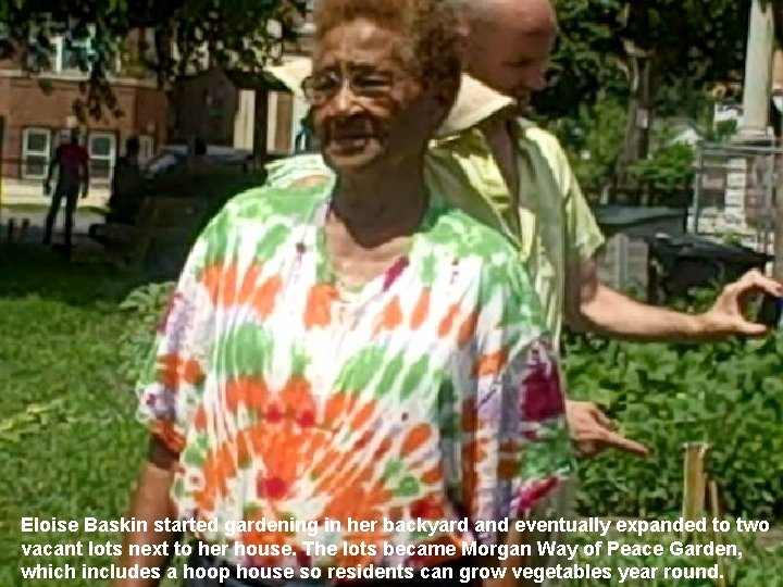 Eloise Baskin started gardening in her backyard and eventually expanded to two vacant lots