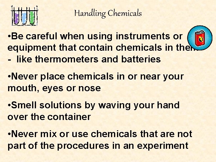 Handling Chemicals • Be careful when using instruments or equipment that contain chemicals in