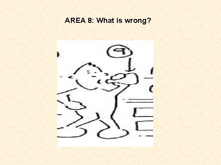 AREA 8: What is wrong? 