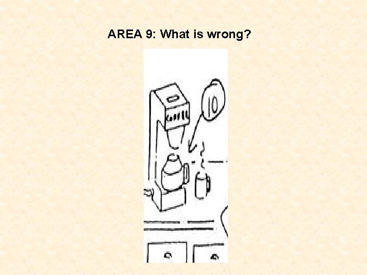 AREA 9: What is wrong? 