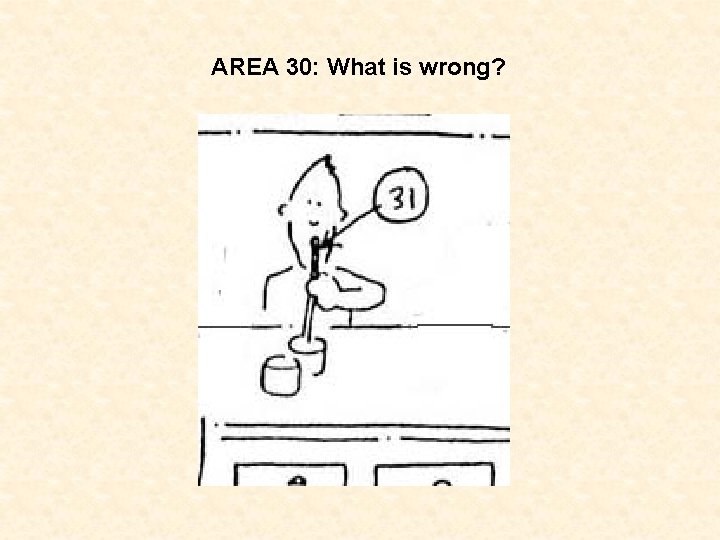 AREA 30: What is wrong? 