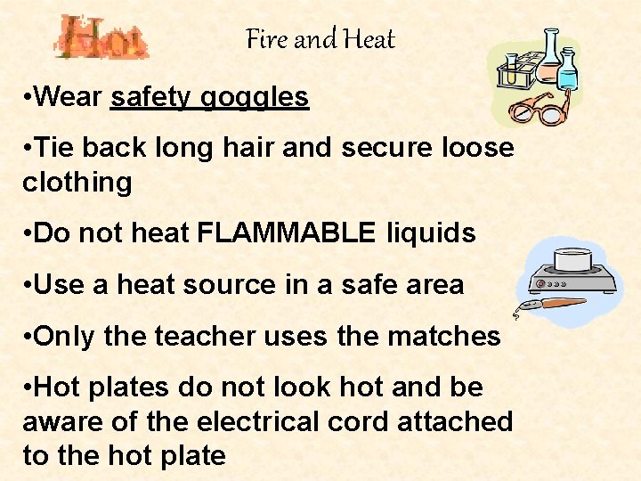 Fire and Heat • Wear safety goggles • Tie back long hair and secure