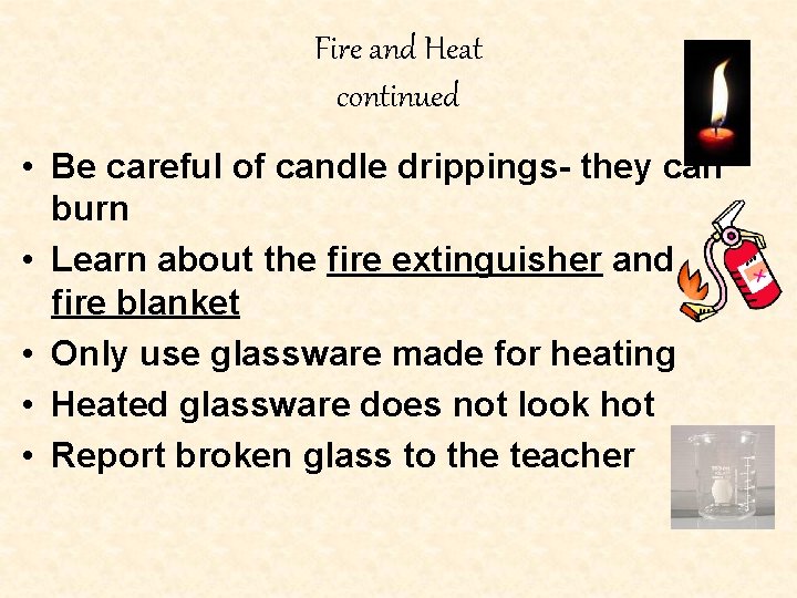 Fire and Heat continued • Be careful of candle drippings- they can burn •