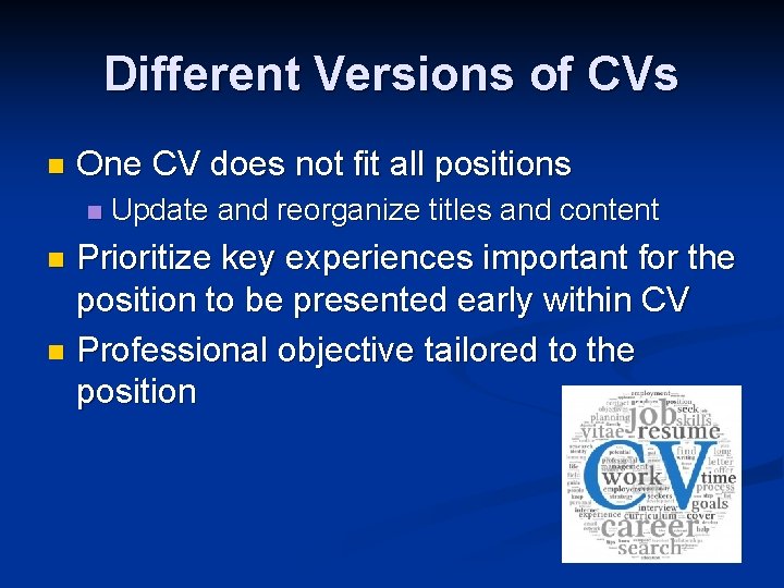 Different Versions of CVs n One CV does not fit all positions n Update