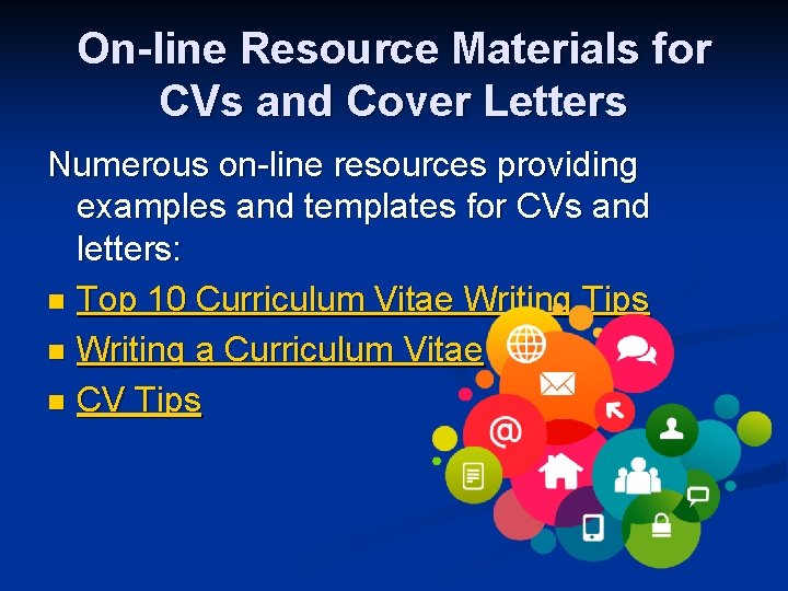 On-line Resource Materials for CVs and Cover Letters Numerous on-line resources providing examples and