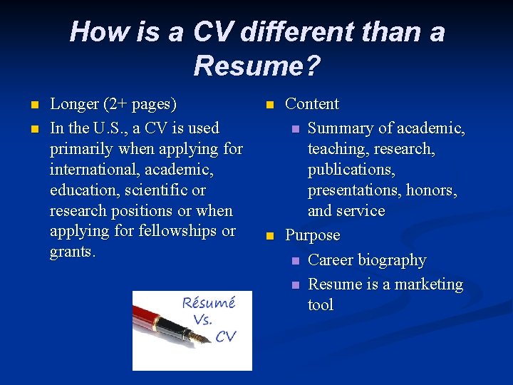 How is a CV different than a Resume? n n Longer (2+ pages) In