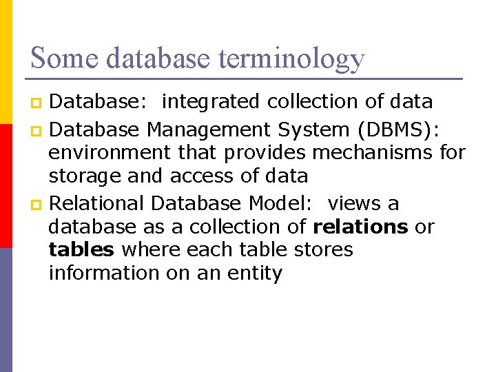 Some database terminology Database: integrated collection of data p Database Management System (DBMS): environment