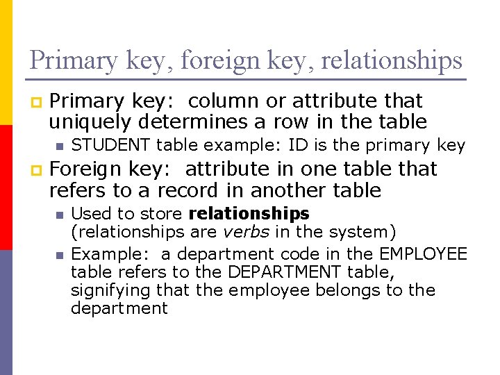 Primary key, foreign key, relationships p Primary key: column or attribute that uniquely determines