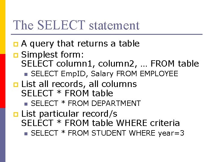 The SELECT statement A query that returns a table p Simplest form: SELECT column
