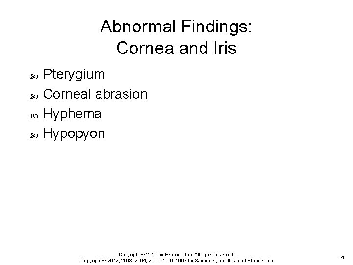 Abnormal Findings: Cornea and Iris Pterygium Corneal abrasion Hyphema Hypopyon Copyright © 2016 by