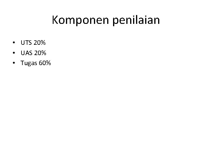 Komponen penilaian • UTS 20% • UAS 20% • Tugas 60% 