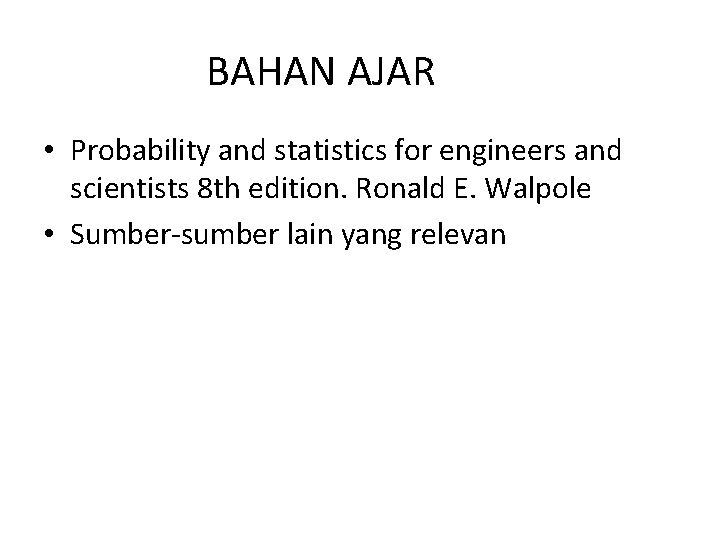 BAHAN AJAR • Probability and statistics for engineers and scientists 8 th edition. Ronald