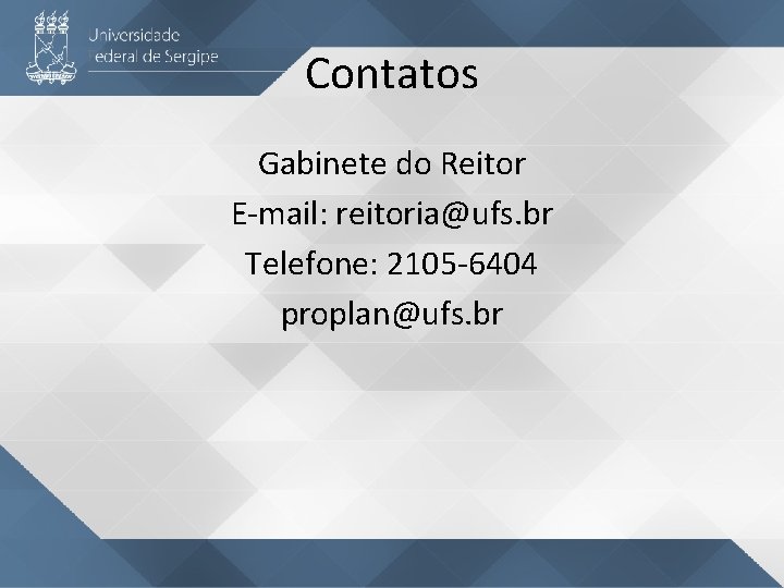 Contatos Gabinete do Reitor E-mail: reitoria@ufs. br Telefone: 2105 -6404 proplan@ufs. br 