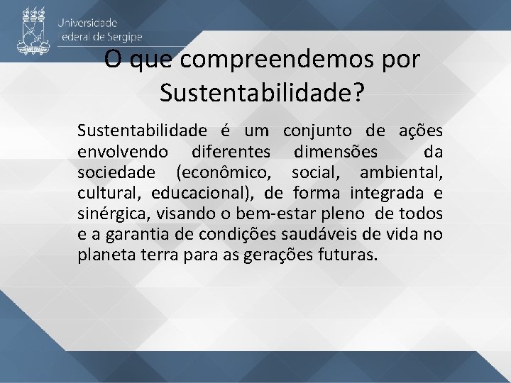 O que compreendemos por Sustentabilidade? Sustentabilidade é um conjunto de ações envolvendo diferentes dimensões