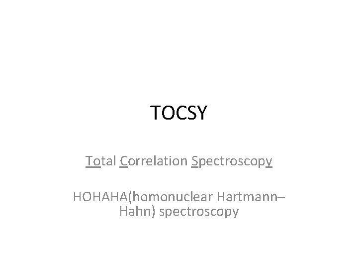 TOCSY Total Correlation Spectroscopy HOHAHA(homonuclear Hartmann– Hahn) spectroscopy 