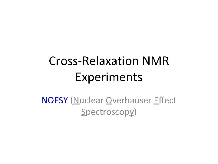 Cross-Relaxation NMR Experiments NOESY (Nuclear Overhauser Effect Spectroscopy) 