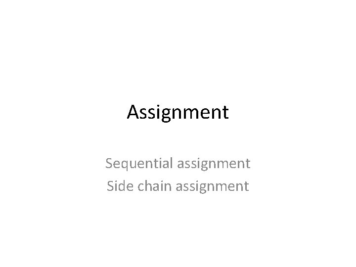 Assignment Sequential assignment Side chain assignment 