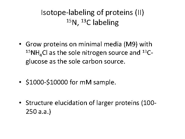 Isotope-labeling of proteins (II) 15 N, 13 C labeling • Grow proteins on minimal