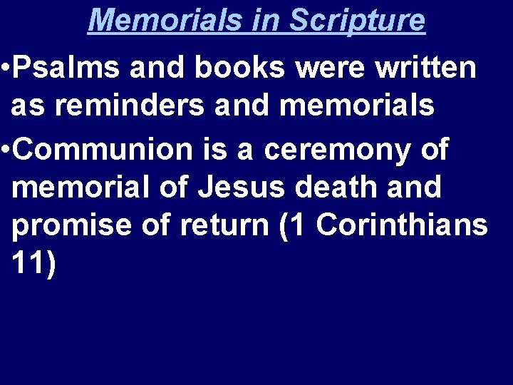 Memorials in Scripture • Psalms and books were written as reminders and memorials •