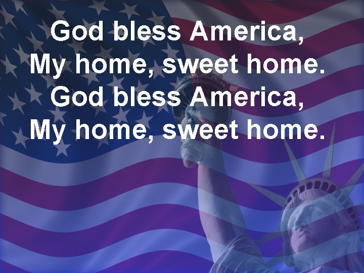 God bless America, My home, sweet home. 