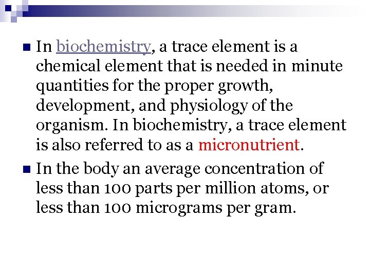 In biochemistry, a trace element is a chemical element that is needed in minute In biochemistry, a trace element is a chemical element that is needed in minute
