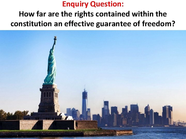 Enquiry Question: How far are the rights contained within the constitution an effective guarantee