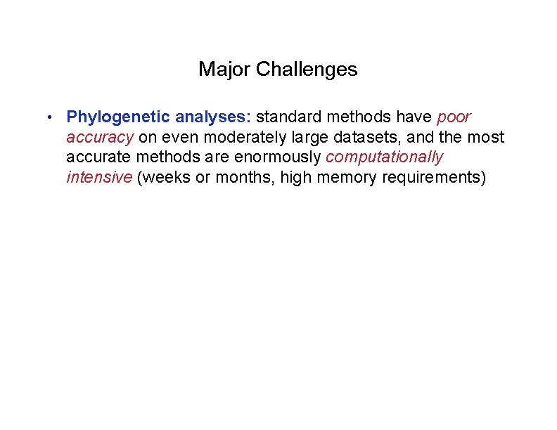 Major Challenges • Phylogenetic analyses: standard methods have poor accuracy on even moderately large