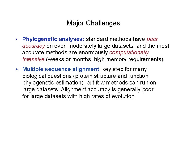 Major Challenges • Phylogenetic analyses: standard methods have poor accuracy on even moderately large