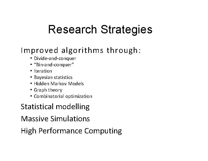 Research Strategies Improved algorithms through: • • Divide‐and‐conquer “Bin‐and‐conquer” Iteration Bayesian statistics Hidden Markov