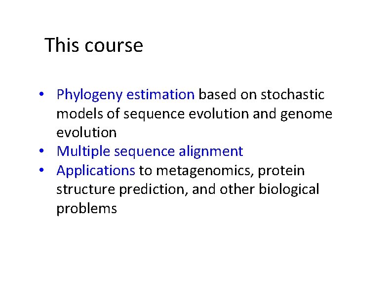 This course • Phylogeny estimation based on stochastic models of sequence evolution and genome