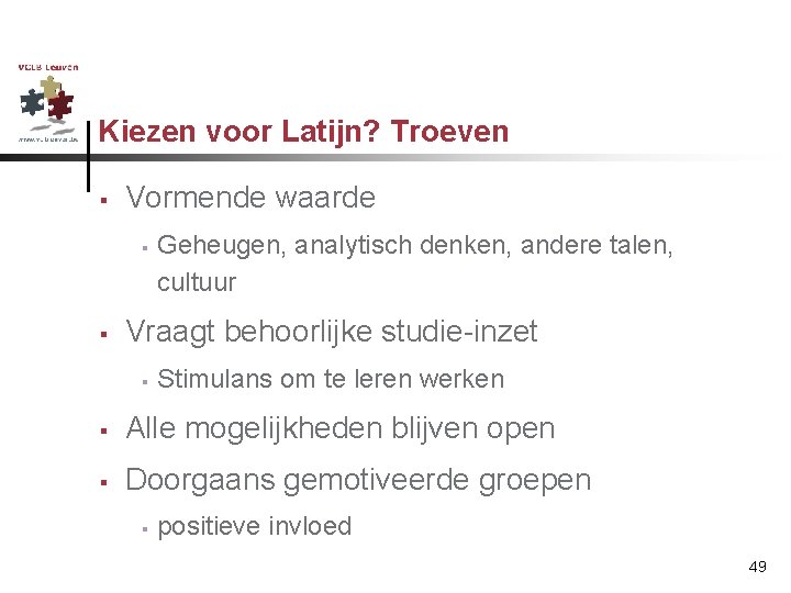 Kiezen voor Latijn? Troeven § Vormende waarde § § Geheugen, analytisch denken, andere talen,