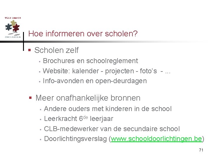 Hoe informeren over scholen? § Scholen zelf § § § Brochures en schoolreglement Website: