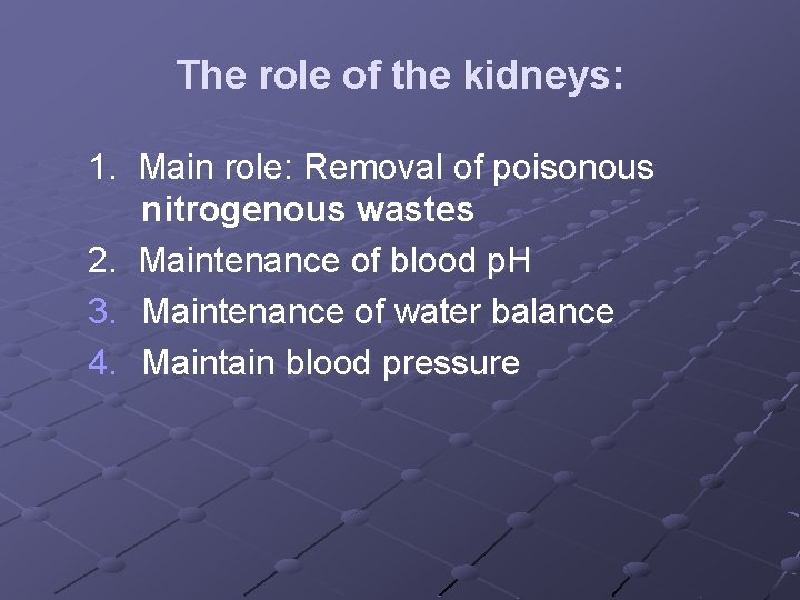 The role of the kidneys: 1. Main role: Removal of poisonous nitrogenous wastes 2.
