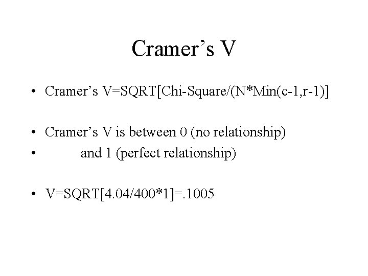 Cramer’s V • Cramer’s V=SQRT[Chi-Square/(N*Min(c-1, r-1)] • Cramer’s V is between 0 (no relationship)