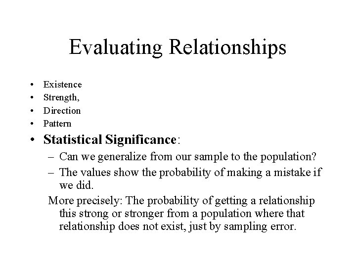 Evaluating Relationships • • Existence Strength, Direction Pattern • Statistical Significance: – Can we