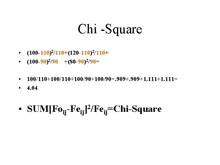 Chi -Square • (100 -110)2/110+(120 -110)2/110+ • (100 -90)2/90 +(80 -90)2/90= • 100/110+100/90+100/90=. 909+1.