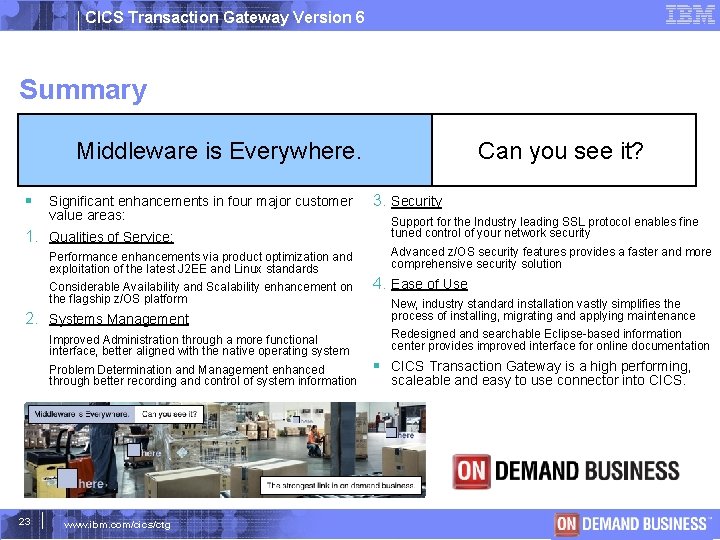 CICS Transaction Gateway Version 6 Summary Middleware is Everywhere. Significant enhancements in four major