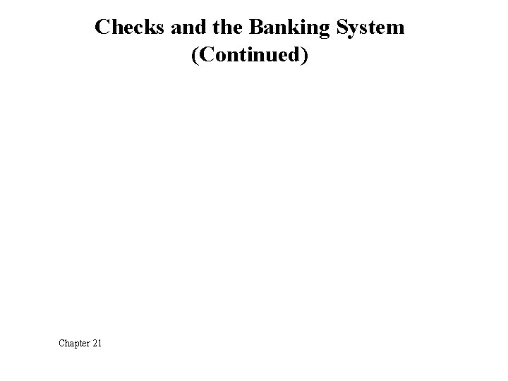 Checks and the Banking System (Continued) Chapter 21 