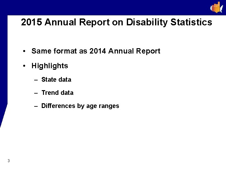 2015 Annual Report on Disability Statistics • Same format as 2014 Annual Report •