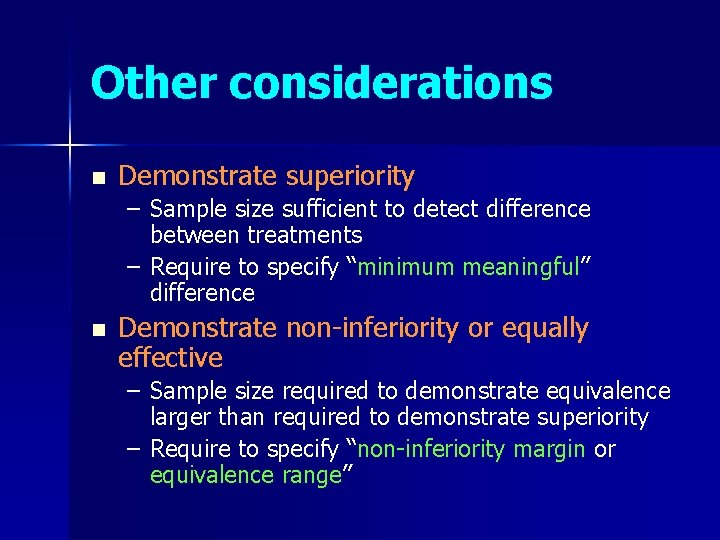 Other considerations n Demonstrate superiority – Sample size sufficient to detect difference between treatments