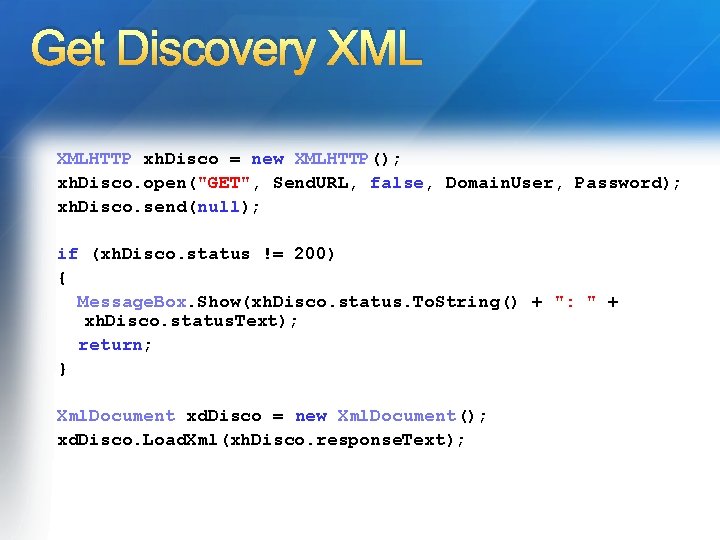 Get Discovery XMLHTTP xh. Disco = new XMLHTTP(); xh. Disco. open("GET", Send. URL, false,