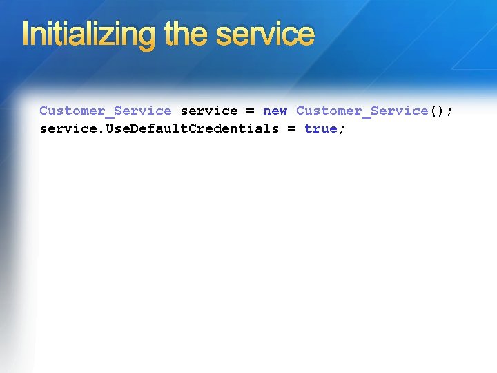 Initializing the service Customer_Service service = new Customer_Service(); service. Use. Default. Credentials = true;