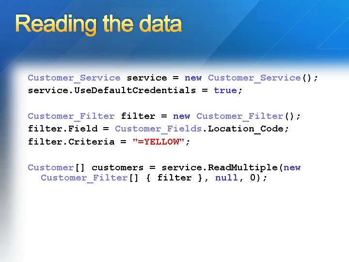 Reading the data Customer_Service service = new Customer_Service(); service. Use. Default. Credentials = true;