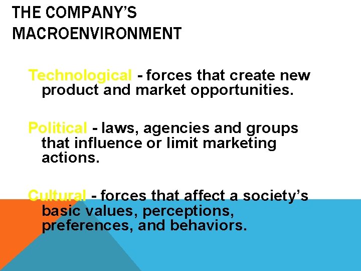 THE COMPANY’S MACROENVIRONMENT Technological - forces that create new product and market opportunities. Political