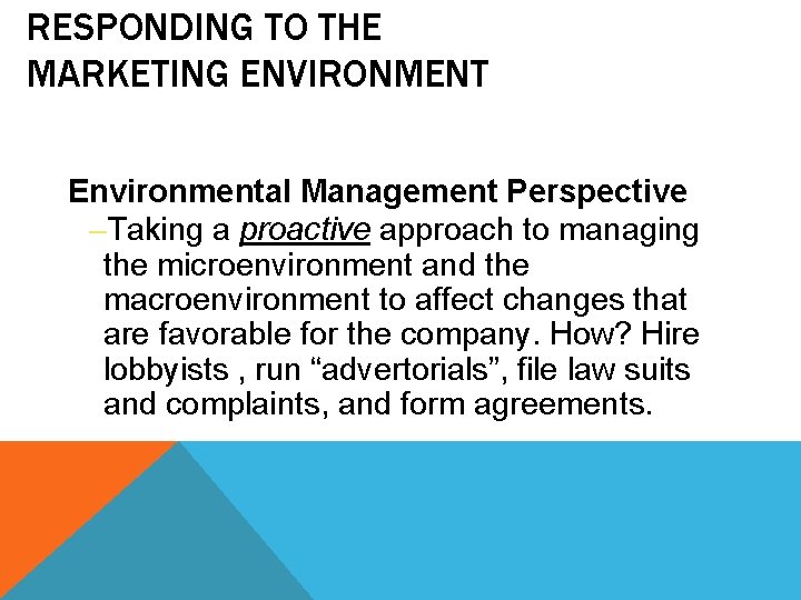 RESPONDING TO THE MARKETING ENVIRONMENT Environmental Management Perspective –Taking a proactive approach to managing