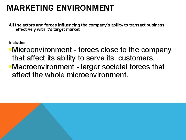 MARKETING ENVIRONMENT All the actors and forces influencing the company’s ability to transact business