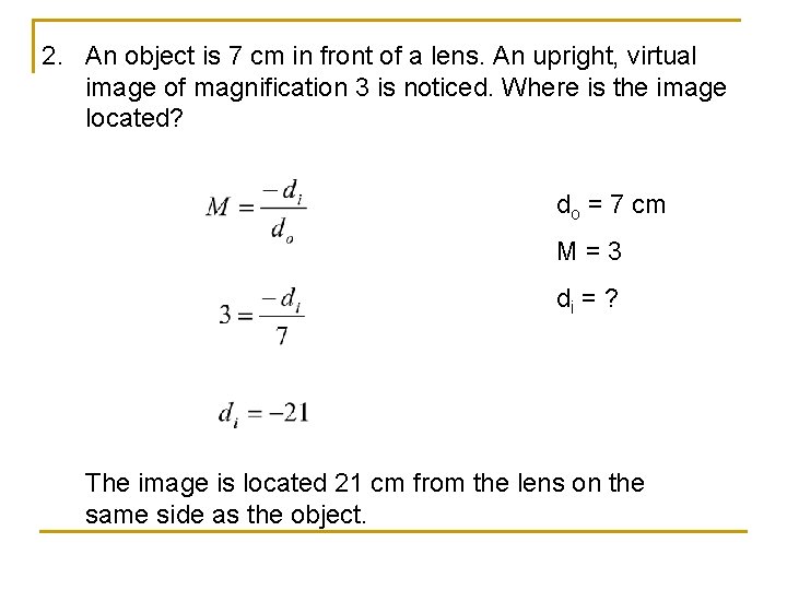 2. An object is 7 cm in front of a lens. An upright, virtual