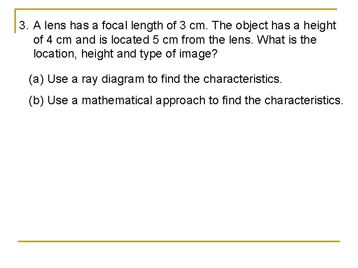 3. A lens has a focal length of 3 cm. The object has a