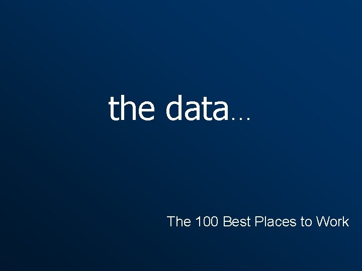 the data… The 100 Best Places to Work 