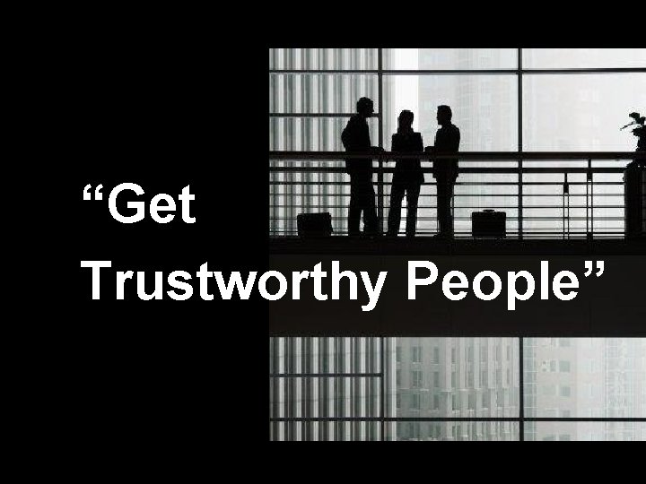 Trustworthiness “Get Trustworthy People” 